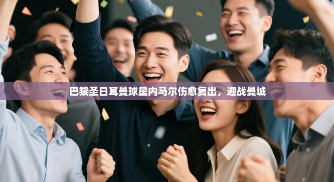 巴黎圣日耳曼球星内马尔伤愈复出，迎战曼城