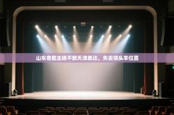 山东鲁能主场不敌天津泰达，失去领头羊位置