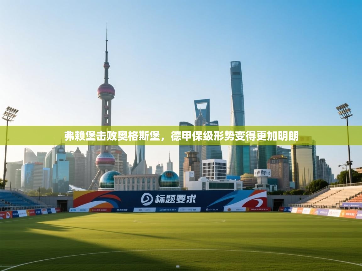 弗赖堡击败奥格斯堡，德甲保级形势变得更加明朗  第2张