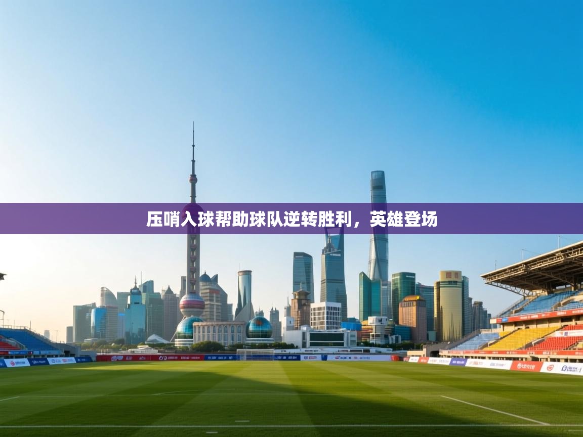 压哨入球帮助球队逆转胜利，英雄登场  第1张