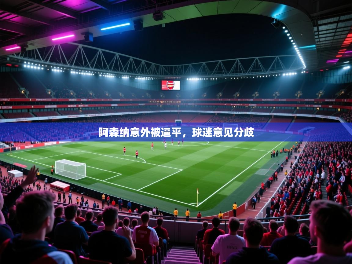 阿森纳意外被逼平，球迷意见分歧  第1张