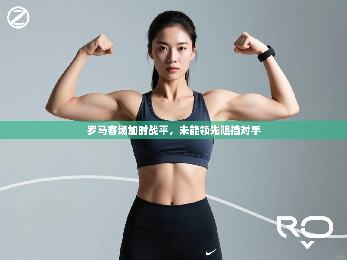 罗马客场加时战平,未能领先阻挡对手 第1张